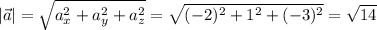 \displaystyle \vert \vec a \vert = \sqrt{a^2_x+a_y^2+a_z^2} =\sqrt{(-2)^2+1^2+(-3)^2} =\sqrt{14}