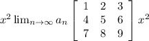 x^{2} \lim_{n \to \infty} a_n \left[\begin{array}{ccc}1&2&3\\4&5&6\\7&8&9\end{array}\right] x^{2}