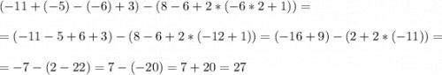(-11+(-5)-(-6)+3)-(8-6+2*(-6*2+1))=\\\\=(-11-5+6+3)-(8-6+2*(-12+1))=(-16+9)-(2+2*(-11))=\\\\=-7 - (2-22)=7-(-20)=7+20=27