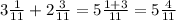 3 \frac{1}{11} + 2 \frac{3}{11} = 5 \frac{1 + 3}{11} = 5 \frac{4}{11}