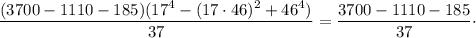 \dfrac{(3700-1110-185)(17^{4}-(17 \cdot 46)^{2}+46^{4})}{37}=\dfrac{3700-1110-185}{37} \cdot