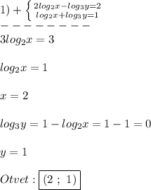 1)+\left \{ {{2log_{2}x-log_{3}y}=2 \atop {{log_{2}x+log_{3}y}=1}} \right.\\--------\\ 3log_{2}x=3\\\\log_{2}x=1\\\\x=2\\\\log_{3}y=1-log_{2}x=1-1=0\\\\y=1\\\\Otvet:\boxed{(2 \ ; \ 1)}
