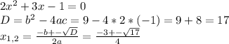 2x^{2} +3x-1=0\\D=b^{2} -4ac = 9-4*2*(-1) = 9+8=17\\x_{1,2} =\frac{-b+-\sqrt{D} }{2a} = \frac{-3+-\sqrt{17} }{4} \\