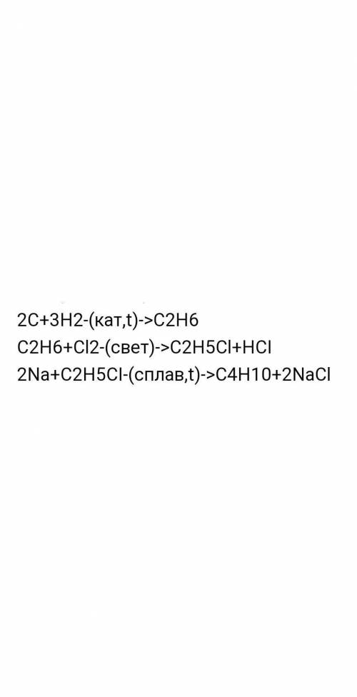 5 Осуществите следующие превращения: С -> С2Н6 -> С2Н5Сl -> С4Н10 Укажите тип реакции,