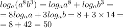log_{a}(a^{8} {b}^{3} ) = log_{a}a ^{8} + log_{a}b^{3} = \\ = 8 log_{a}a + 3 log_{a}b = 8 + 3 \times 14 = \\ = 8 + 42 = 50