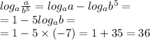 log_{a} \frac{a}{ {b}^{5} } = log_{a}a - log_{a}b ^{5} = \\ = 1 - 5 log_{a}b = \\ = 1 - 5 \times ( - 7) = 1 + 35 = 36
