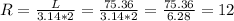 R=\frac{L}{3.14*2}=\frac{75.36}{3.14*2}=\frac{75.36}{6.28}=12