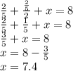 \frac{2}{5}+\frac{\frac{2}{5} }{2}+x=8\\\frac{2}{5}+\frac{1}{5}+x=8\\\frac{3}{5}+x=8\\x=8-\frac{3}{5}\\x=7.4