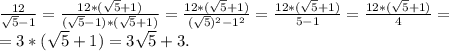 \frac{12}{\sqrt{5}-1 } =\frac{12*(\sqrt{5}+1) }{(\sqrt{5}-1)*(\sqrt{5}+1) }=\frac{12*(\sqrt{5}+1) }{(\sqrt{5})^2 -1^2}=\frac{12*(\sqrt{5}+1) }{5-1}=\frac{12*(\sqrt{5}+1) }{4}=\\=3*(\sqrt{5}+1)=3\sqrt{5}+3.