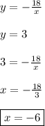 y=-\frac{18}{x}\\\\y=3\\\\3=-\frac{18}{x} \\\\x=-\frac{18}{3} \\\\\boxed{x=-6}