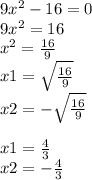 9x^{2} - 16 = 0\\9x^{2} = 16\\x^{2} = \frac{16}{9} \\x1 = \sqrt{\frac{16}{9} } \\x2 = - \sqrt{\frac{16}{9} } \\\\x1 = \frac{4}{3} \\x2 = - \frac{4}{3}