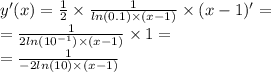 y'(x)= \frac{1}{2} \times \frac{1}{ ln(0.1) \times ( x - 1)} \times (x - 1) '= \\ = \frac{1}{2 ln( {10}^{ - 1} ) \times (x - 1)} \times 1 = \\ = \frac{1}{ - 2 ln(10) \times (x - 1)}