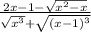 \frac{2x-1-\sqrt{x^{2} -x} }{\sqrt{x^{3}}+\sqrt{(x-1)^{3} } }