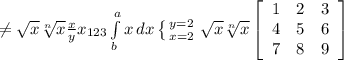 \neq \sqrt{x} \sqrt[n]{x} \frac{x}{y} x_{123} \int\limits^a_b {x} \, dx \left \{ {{y=2} \atop {x=2}} \right. \sqrt{x} \sqrt[n]{x} \left[\begin{array}{ccc}1&2&3\\4&5&6\\7&8&9\end{array}\right]