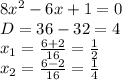 8x^{2} -6x+1=0\\D=36-32=4\\x_{1}=\frac{6+2}{16}=\frac{1}{2} \\x_{2} =\frac{6-2}{16}=\frac{1}{4}