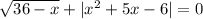 \sqrt[]{36-x} + |x^{2} + 5x - 6| = 0