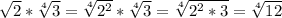 \sqrt{2}*\sqrt[4]{3}=\sqrt[4]{2^2}*\sqrt[4]{3}=\sqrt[4]{2^2*3}=\sqrt[4]{12}