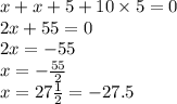 x + x + 5 + 10 \times 5 = 0 \\ 2x + 55 = 0 \\ 2x = - 55 \\ x = - \frac{55}{2} \\ x = 27 \frac{1}{2} = - 27.5