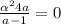 \frac{ { \alpha }^{2 } 4a}{a - 1} = 0