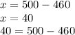 x = 500 - 460 \\ x = 40 \\ 40 = 500 - 460