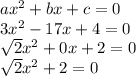 a {x}^{2} + bx + c = 0 \\ 3 {x}^{2} - 17x + 4 = 0 \\ \sqrt{2} {x}^{2} + 0x + 2 = 0 \\ \sqrt{2} {x}^{2} + 2 = 0