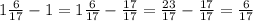 1 \frac{6}{17} - 1 = 1 \frac{6}{17} - \frac{17}{17} = \frac{23}{17} - \frac{17}{17} = \frac{6}{17}