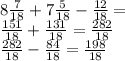 8 \frac{7}{18} + 7 \frac{5}{18} - \frac{12}{18} = \\ \frac{151}{18} + \frac{131}{18} = \frac{282}{18} \\ \frac{282}{18} - \frac{84}{18} = \frac{198}{18}