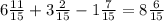 6 \frac{11}{15} + 3 \frac{2}{15} - 1 \frac{7}{15} = 8 \frac{6}{15}