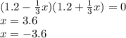 (1.2 - \frac{1}{3} x)(1.2 + \frac{1}{3} x) = 0 \\ x = 3.6 \\ x = - 3.6