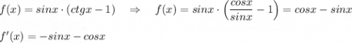 f(x)=sinx\cdot (ctgx-1)\ \ \ \Rightarrow\ \ \ f(x)=sinx\cdot \Big(\dfrac{cosx}{sinx}-1\Big)=cosx-sinx\\\\f'(x)=-sinx-cosx