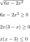\sqrt{6x-2x^{2} } \\\\6x-2x^{2}\geq0\\\\2x(3-x)\geq0\\\\x(x-3)\leq0
