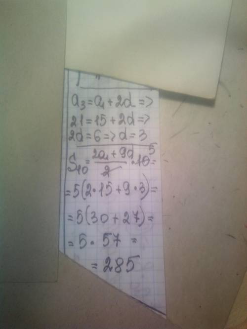 Найти сумму первых десяти членов арифметических прогрессии, если известно что, а1 = 15 , а3 = 21​