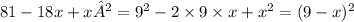 81-18x+x² = 9 ^{2} - 2 \times 9 \times x + x {}^{2} = (9 - x) {}^{2}