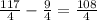 \frac{117}{4} - \frac{9}{4} = \frac{108}{4}