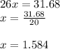 26x=31.68\\x=\frac{31.68}{20} \\\\x=1.584