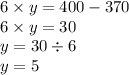 6 \times y = 400 - 370 \\ 6 \times y = 30 \\ y = 30 \div 6 \\ y = 5