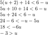 5(u + 2) + 14 < 6 - u \\ 5u + 10 + 14 < 6 - u \\ 5u + 24 < 6 - u \\ 24 - 6 < - u - 5u \\ 18 < - 6u \\ - 3 u