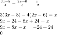 \frac{3x-8}{4} - \frac{2x-6}{3} = \frac{x}{12}\\\\3(3x-8) - 4(2x-6) = x\\9x - 24 - 8x + 24 = x\\9x - 8x - x = -24 + 24\\0