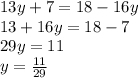 13y + 7 = 18 - 16y \\ 13 + 16y = 18 - 7 \\ 29y = 11 \\ y = \frac{11}{29}