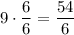 9 \cdot \dfrac{6}{6} =\dfrac{54}{6}