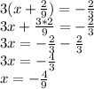 3(x+\frac{2}{9} )=-\frac{2}{3} \\3x+\frac{3*2}{9} =-\frac{2}{3} \\3x=-\frac{2}{3} -\frac{2}{3} \\3x=-\frac{4}{3} \\x=-\frac{4}{9} \\