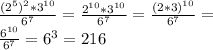 \frac{(2^{5})^{2}*3^{10} }{6^{7}} = \frac{2^{10}*3^{10} }{6^{7}} = \frac{(2*3)^{10}}{6^{7}} = \\\frac{6^{10}}{6^{7}} = 6^{3} = 216