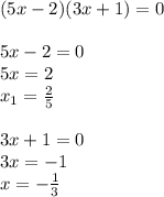 (5x-2)(3x+1)=0\\\\5x-2=0\\5x=2\\x_{1}=\frac{2}{5}\\\\ 3x+1=0\\3x=-1\\x=-\frac{1}{3}