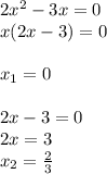 2x^2-3x=0\\x(2x-3)=0\\\\x_{1}=0\\\\2x-3=0\\2x=3\\x_{2}=\frac{2}{3}