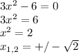 3x^2-6=0\\3x^2=6\\x^2=2\\x_{1,2}=+/-\sqrt{2}