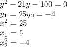y^{2}-21y-100=0\\y_{1}=25 y_{2}=-4 \\x_{1}^2=25\\ x_1=5\\ x_{2}^2=-4 \\