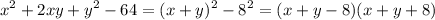 \displaystyle x^2+2xy+y^2-64=(x+y)^2-8^2=(x+y-8)(x+y+8)
