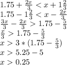 1.75+\frac{2x}{3}< x+1\frac{2}{3}\\1.75-1\frac{2}{3}1.75-\frac{5}{3}\\\frac{x}{3}1.75-\frac{5}{3}\\x3*(1.75-\frac{5}{3})\\x5.25-5\\x0.25