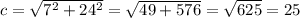 c=\sqrt{7^2+24^2}=\sqrt{49+576}=\sqrt{625}=25