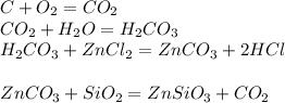 C + O_{2} = CO_{2}\\CO_{2} + H_{2}O = H_{2}CO_{3}\\ H_{2}CO_{3} + ZnCl_{2} = ZnCO_{3} + 2HCl\\\\ZnCO_{3} + SiO_{2} = ZnSiO_{3} + CO_{2}